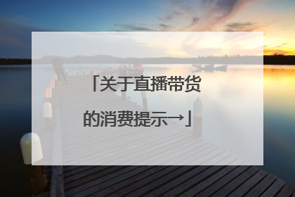 关于直播带货的消费提示→