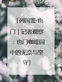 列国鉴·也门｜记者观察：也门咖啡园中的无奈与坚守