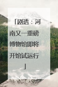 剧透：河南又一重磅博物馆即将开馆试运行