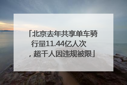 北京去年共享单车骑行量11.44亿人次，超千人因违规被限