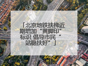 北京地铁扶梯近期增加“黄脚印”标识 倡导市民“站稳扶好”