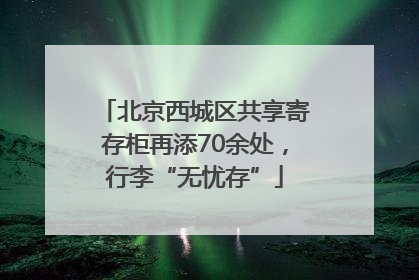 北京西城区共享寄存柜再添70余处，行李“无忧存”
