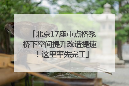 北京17座重点桥系桥下空间提升改造提速！这里率先完工
