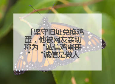 坚守旧址兑换鸡蛋，他被网友亲切称为“诚信鸡蛋哥” “诚信是做人的根本，我不能让人戳脊梁骨”