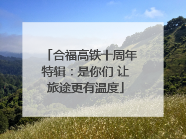 合福高铁十周年特辑：是你们 让旅途更有温度