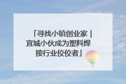 寻找小镇创业家｜宜城小伙成为塑料焊接行业佼佼者