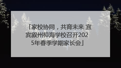 家校协同，共育未来 宜宾叙州樟海学校召开2025年春季学期家长会