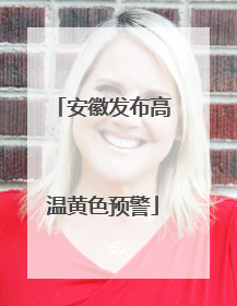安徽发布高温黄色预警