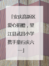 安庆高新区爱心捐赠，望江县武昌小学携手童行庆六一