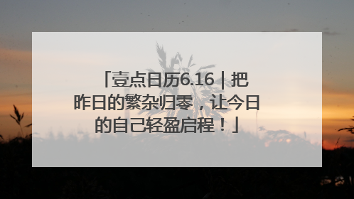 壹点日历6.16｜把昨日的繁杂归零，让今日的自己轻盈启程！