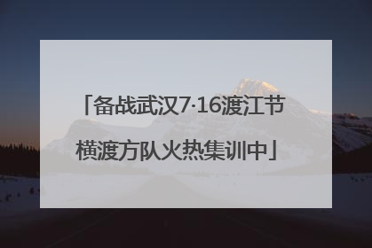 备战武汉7·16渡江节 横渡方队火热集训中
