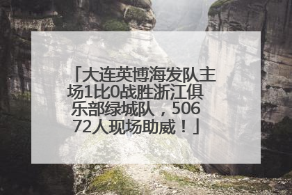 大连英博海发队主场1比0战胜浙江俱乐部绿城队，50672人现场助威！