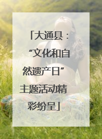 大通县：“文化和自然遗产日”主题活动精彩纷呈