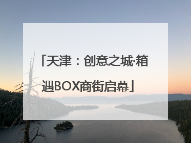 天津：创意之城·箱遇BOX商街启幕