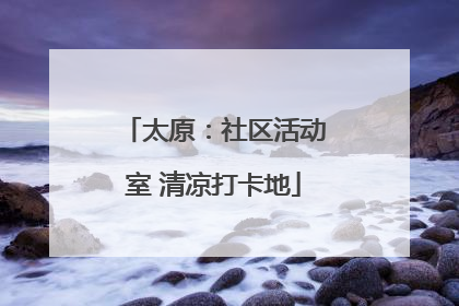 太原：社区活动室 清凉打卡地