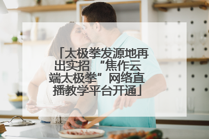 太极拳发源地再出实招 “焦作云端太极拳”网络直播教学平台开通