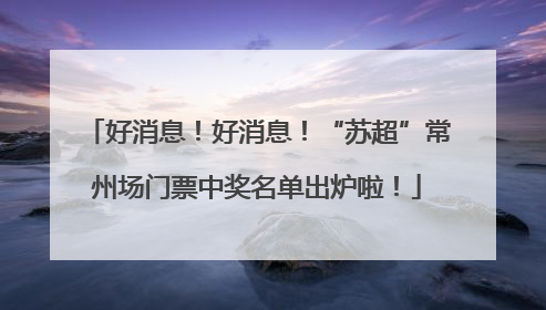 好消息！好消息！“苏超”常州场门票中奖名单出炉啦！