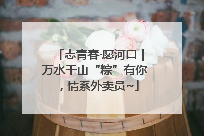志青春·愿河口｜万水千山“粽”有你，情系外卖员~