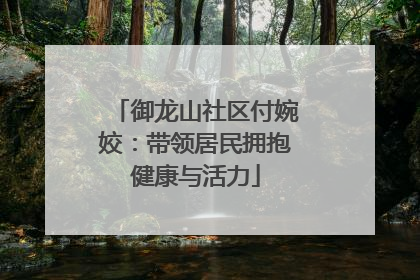 御龙山社区付婉姣：带领居民拥抱健康与活力