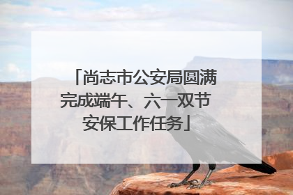 尚志市公安局圆满完成端午、六一双节安保工作任务