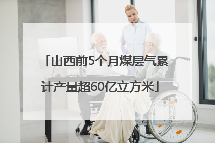 山西前5个月煤层气累计产量超60亿立方米