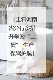 工行河南省分行多措并举为“三夏” 生产保驾护航