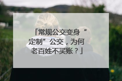 常规公交变身“定制”公交，为何老百姓不买账？