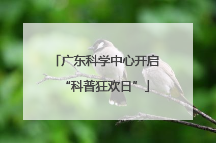 广东科学中心开启“科普狂欢日”
