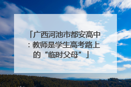 广西河池市都安高中：教师是学生高考路上的“临时父母”