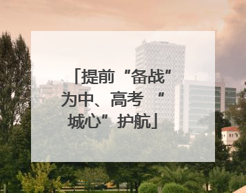 提前“备战”为中、高考 “城心”护航