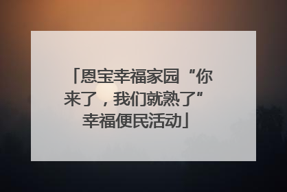 恩宝幸福家园“你来了，我们就熟了” 幸福便民活动