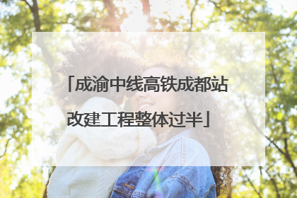 成渝中线高铁成都站改建工程整体过半