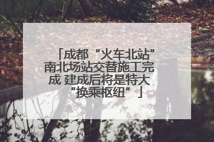 成都“火车北站”南北场站交替施工完成 建成后将是特大“换乘枢纽”