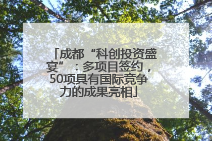 成都“科创投资盛宴”：多项目签约，50项具有国际竞争力的成果亮相