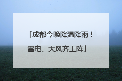 成都今晚降温降雨！雷电、大风齐上阵