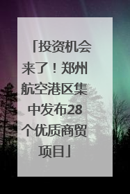 投资机会来了！郑州航空港区集中发布28个优质商贸项目