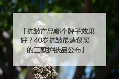 抗皱产品哪个牌子效果好？40岁抗皱最建议买的三款护肤品公布