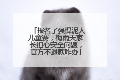 报名了强悍泥人儿童赛，梅雨天家长担心安全问题，官方不退款咋办