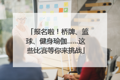 报名啦！桥牌、篮球、健身瑜伽……这些比赛等你来挑战