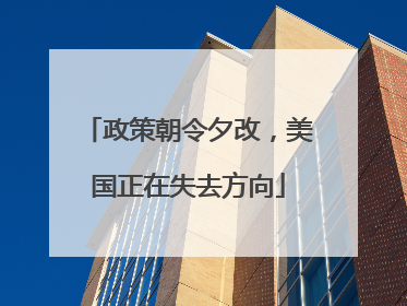 政策朝令夕改，美国正在失去方向