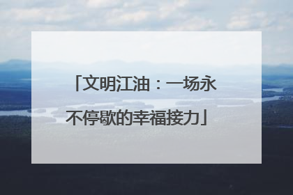 文明江油：一场永不停歇的幸福接力