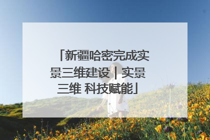 新疆哈密完成实景三维建设｜实景三维 科技赋能