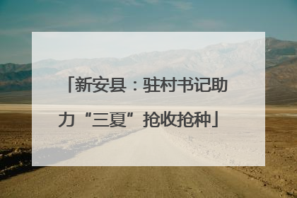 新安县：驻村书记助力“三夏”抢收抢种
