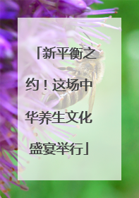 新平衡之约！这场中华养生文化盛宴举行
