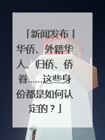 新闻发布丨华侨、外籍华人、归侨、侨眷……这些身份都是如何认定的？