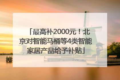 最高补2000元！北京对智能马桶等4类智能家居产品给予补贴