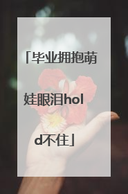 毕业拥抱萌娃眼泪hold不住