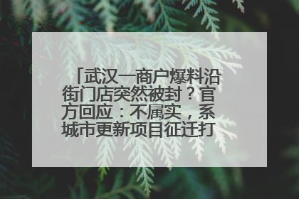 武汉一商户爆料沿街门店突然被封？官方回应：不属实，系城市更新项目征迁打围，此前已公示