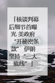 核谈判幕后细节首曝光 美政府“开秘密条款” 伊朗坚持“三大底线”