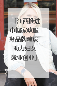 江西推进巾帼家政服务品牌建设 助力妇女就业创业